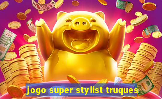 jogo super stylist truques